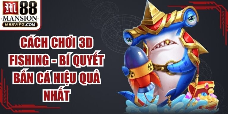 Cách Chơi 3D Fishing - Bí Quyết Bắn Cá Hiệu Quả Nhất 4 Cách Chơi 3D Fishing