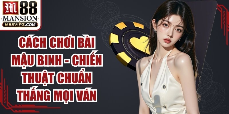 Cách Chơi Bài Mậu Binh - Chiến Thuật Chuẩn Thắng Mọi Ván 1 Cách Chơi Bài Mậu Binh