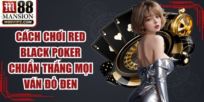 Cách Chơi Red Black Poker