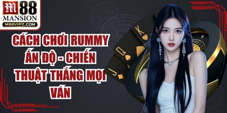 Cách Chơi Rummy Ấn Độ - Chiến Thuật Thông Minh Thắng Mọi Ván 1 Cách Chơi Rummy Ấn Độ
