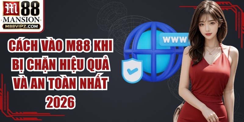 Cách Vào M88 Khi Bị Chặn