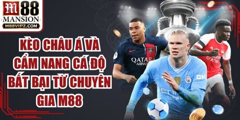 Kèo Châu Á Và Cẩm Nang Cá Độ Bất Bại Từ Chuyên Gia M88 9 Kèo Châu Á