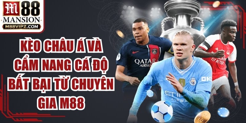 Kèo Châu Á Và Cẩm Nang Cá Độ Bất Bại Từ Chuyên Gia M88 1 Kèo Châu Á