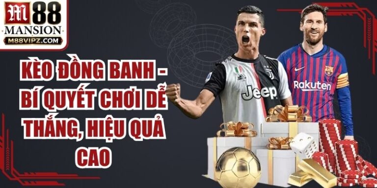 Kèo Đồng Banh - Bí Quyết Chơi Dễ Thắng, Hiệu Quả Cao 6 Kèo Đồng Banh