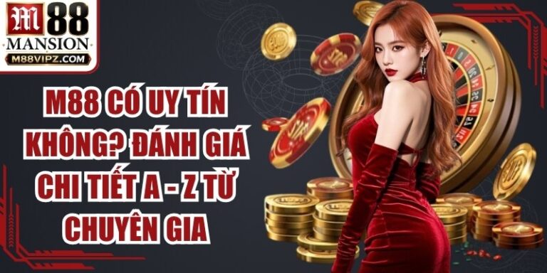 M88 Có Uy Tín Không? Đánh Giá Chi Tiết A - Z Từ Chuyên Gia 5 M88 Có Uy Tín Không