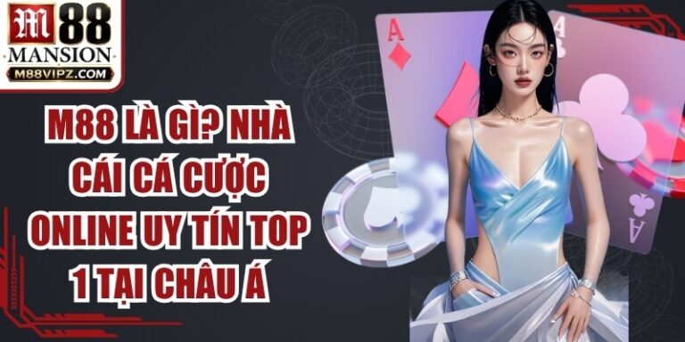 M88 Là Gì? Nhà Cái Cá Cược Online Uy Tín Top 1 Tại Châu Á 1 M88 Là Gì